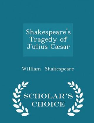 Shakespeare's Tragedy of Julius Caesar - Scholar's Choice Edition