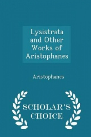 Lysistrata and Other Works of Aristophanes - Scholar's Choice Edition