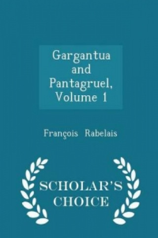 Gargantua and Pantagruel, Volume 1 - Scholar's Choice Edition