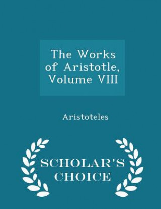 Works of Aristotle, Volume VIII - Scholar's Choice Edition