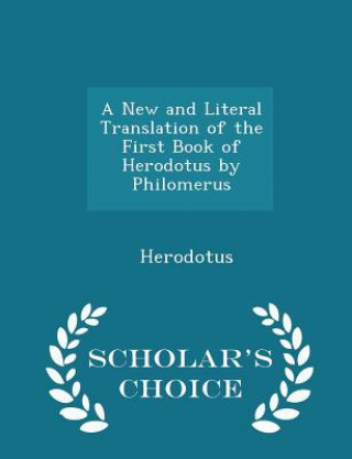 New and Literal Translation of the First Book of Herodotus by Philomerus - Scholar's Choice Edition
