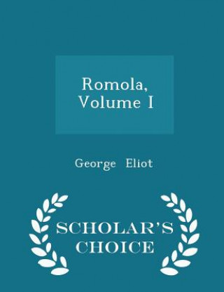 Romola, Volume I - Scholar's Choice Edition