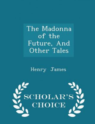 Madonna of the Future, and Other Tales - Scholar's Choice Edition