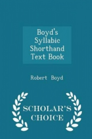 Boyd's Syllabic Shorthand Text Book - Scholar's Choice Edition