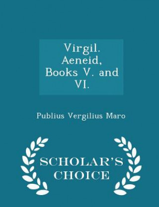 Virgil. Aeneid, Books V. and VI. - Scholar's Choice Edition