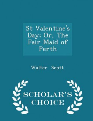 St Valentine's Day; Or, the Fair Maid of Perth - Scholar's Choice Edition