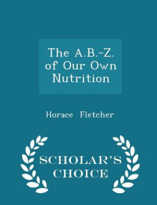 A.B.-Z. of Our Own Nutrition - Scholar's Choice Edition