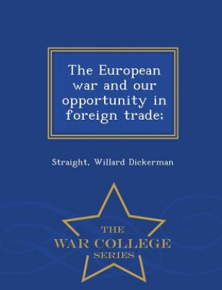 European War and Our Opportunity in Foreign Trade; - War College Series