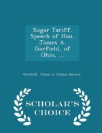 Sugar Tariff. Speech of Hon. James A. Garfield, of Ohio, ... - Scholar's Choice Edition