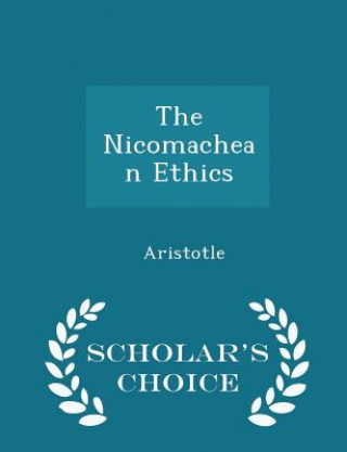 Nicomachean Ethics - Scholar's Choice Edition