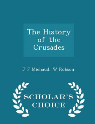 History of the Crusades - Scholar's Choice Edition