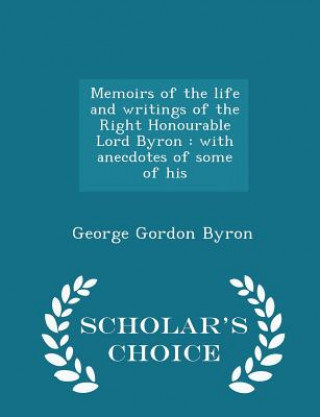 Memoirs of the Life and Writings of the Right Honourable Lord Byron