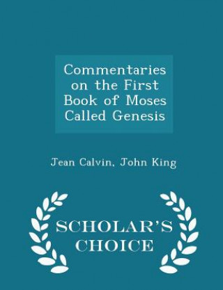 Commentaries on the First Book of Moses Called Genesis - Scholar's Choice Edition