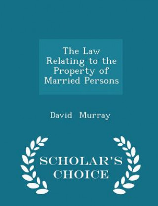 Law Relating to the Property of Married Persons - Scholar's Choice Edition