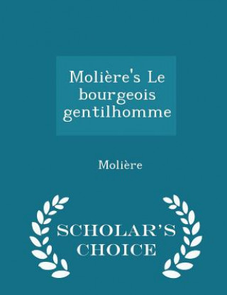 Moliere's Le Bourgeois Gentilhomme - Scholar's Choice Edition