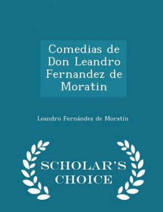 Comedias de Don Leandro Fernandez de Moratin - Scholar's Choice Edition