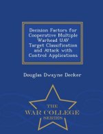 Decision Factors for Cooperative Multiple Warhead Uav Target Classification and Attack with Control Applications - War College Series
