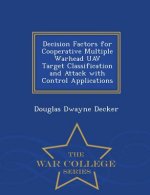 Decision Factors for Cooperative Multiple Warhead Uav Target Classification and Attack with Control Applications - War College Series