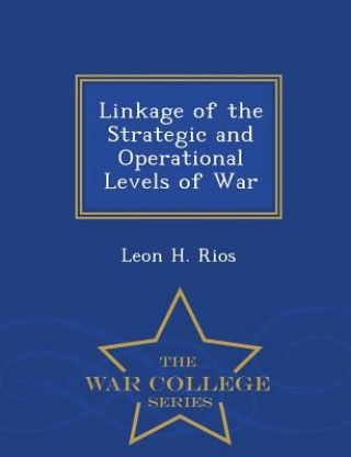 Linkage of the Strategic and Operational Levels of War - War College Series