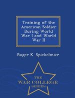 Training of the American Soldier During World War I and World War II - War College Series