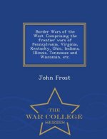 Border Wars of the West. Comprising the frontier wars of Pennsylvania, Virginia, Kentucky, Ohio, Indiana, Illinois, Tennessee and Wisconsin, etc. - Wa