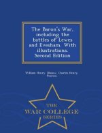 Baron's War, Including the Battles of Lewes and Evesham. with Illustrations. Second Edition - War College Series