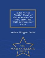 Index to the Scaife Chart of the American Civil War, 1860-1865. with Introductory Notes. - War College Series