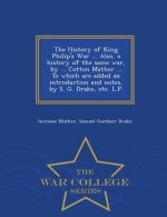 History of King Philip's War ... Also, a History of the Same War, by ... Cotton Mather ... to Which Are Added an Introduction and Notes, by S. G. Drak