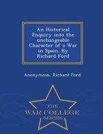 Historical Enquiry Into the Unchangeable Character of a War in Spain. by Richard Ford - War College Series