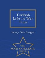 Turkish Life in War Time - War College Series