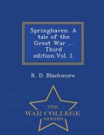 Springhaven. a Tale of the Great War ... Third Edition.Vol. I. - War College Series