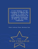 new history of the Conquest of Mexico [by Costes]; in which Las Casas' denunciations of the popular historians of that war are fully vindicated. - War