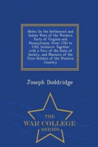 Notes on the Settlement and Indian Wars of the Western Parts of Virginia and Pennsylvania, from 1763 to 1783, Inclusive