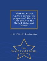 Mexican Letters Written During the Progress of the Late War Between the United States and Mexico - War College Series