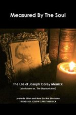 Measured by Soul: The Life of Joseph Carey Merrick (also Known as 'The Elephant Man')