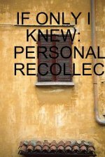 If Only I Knew: Personal Recollections