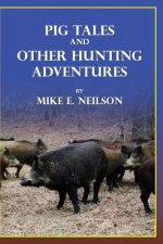 Pig Tales and Other Hunting Adventures