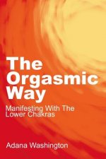 Orgasmic Way: Manifesting with the Lower Chakras