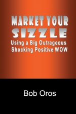 Market Your Sizzle Using a Big Outrageous Shocking Positive Wow