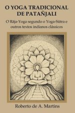 O Yoga Tradicional De Patanjali: o Raja-Yoga Segundo o Yoga-Sutra e Outros Textos Indianos Classicos