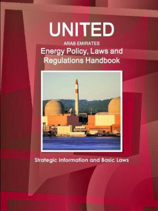 United Arab Emirates Energy Policy, Laws and Regulations Handbook: Strategic Information and Basic Laws