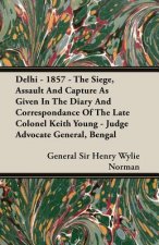 Delhi - 1857 - The Siege, Assault And Capture As Given In The Diary And Correspondance Of The Late Colonel Keith Young - Judge Advocate General, Benga