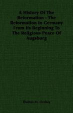 History Of The Reformation - The Reformation In Germany From Its Beginning To The Religious Peace Of Augsburg