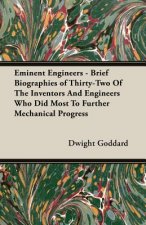 Eminent Engineers - Brief Biographies of Thirty-Two Of The Inventors And Engineers Who Did Most To Further Mechanical Progress