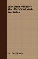 Enchanted Wanderer - The Life Of Carl Maria Von Weber
