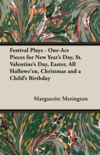 Festival Plays - One-Act Pieces For New Year's Day, St. Valentine's Day, Easter, All Hallowe'en, Christmas And A Child's Birthday