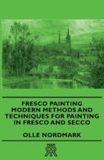 Fresco Painting - Modern Methods And Techniques For Painting In Fresco And Secco