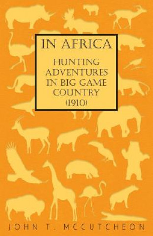 In Africa - Hunting Adventures In Big Game Country (1910)