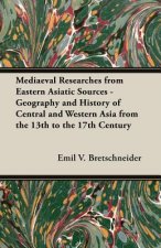 Mediaeval Researches From Eastern Asiatic Sources - Geography And History Of Central And Western Asia From The 13th To The 17th Century