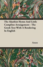 Akathist Hymn And Little Compline Arrangement - The Greek Text With A Rendering In English